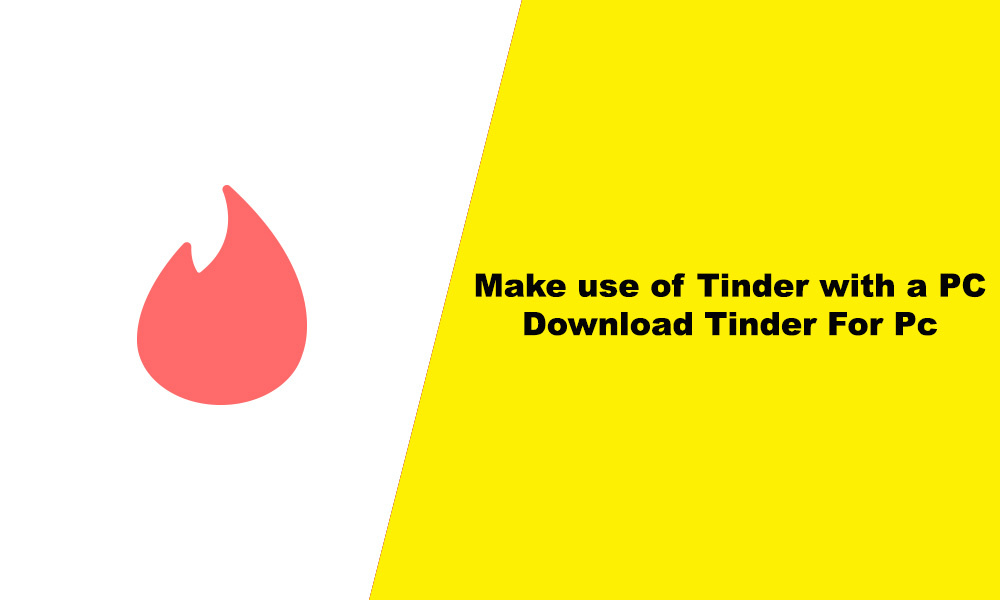 Make use of Tinder with a PC a Download Tinder For Pc