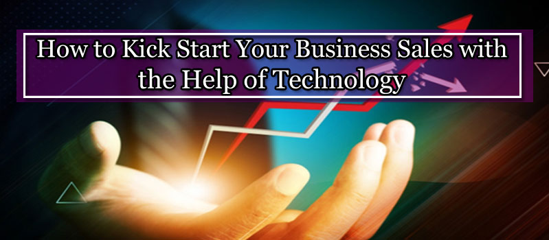 How-to-Kick-Start-Your-Business-Sales-with-the-Help-of-Technology