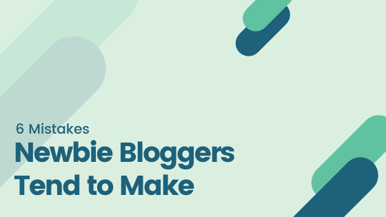 6 mistakes newbie bloggers tend to make