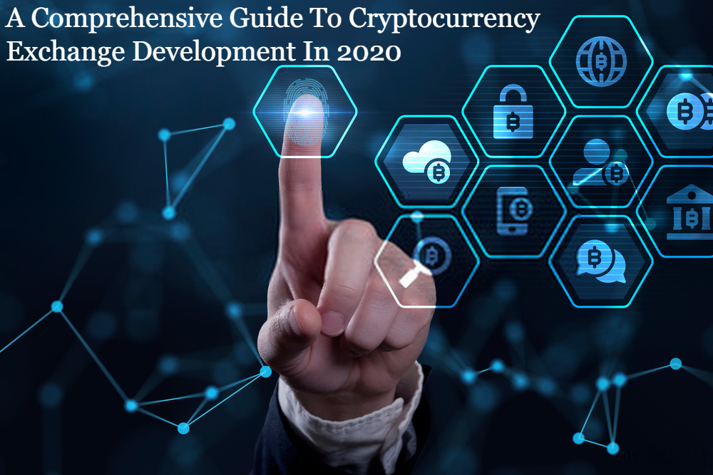 A Comprehensive Guide To Kickstart Cryptocurrency Exchange Development In 2020