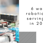 6 Ways Robotics Is Serving Us in 2020