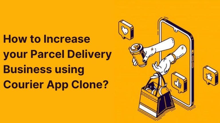 How to Increase your Parcel Delivery Business using Courier App Clone?