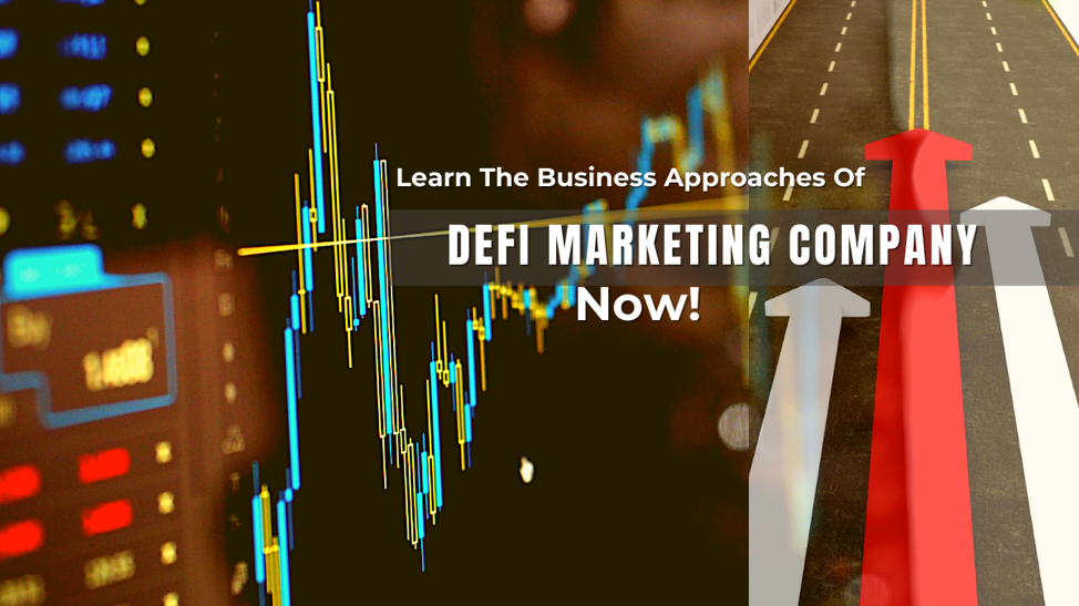 Learn The Business Approaches Of DeFi Marketing Company Now!