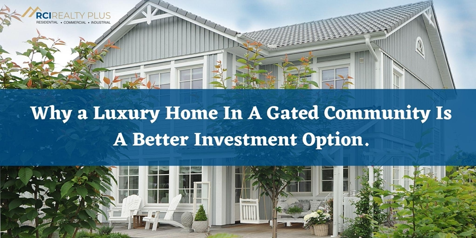 Why a Luxury Home In A Gated Community Is A Better Investment Option.
