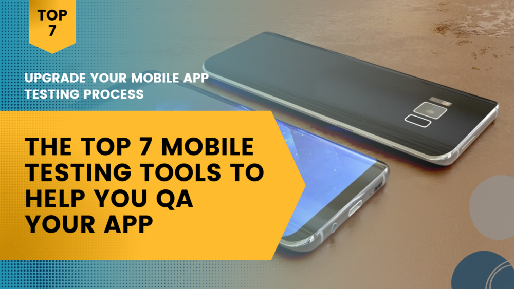 The Top 7 Mobile Testing Tools to Help You QA Your App