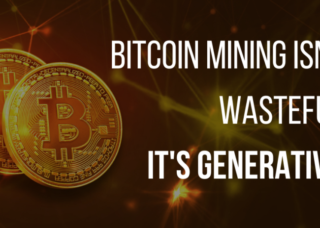 Bitcoin Mining Isn't Wasteful, It's Generative