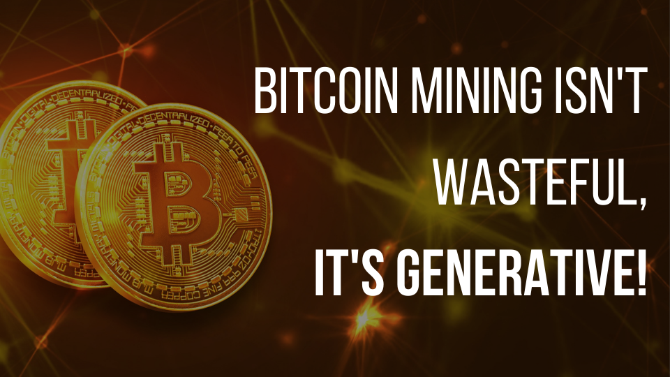 Bitcoin Mining Isn't Wasteful, It's Generative