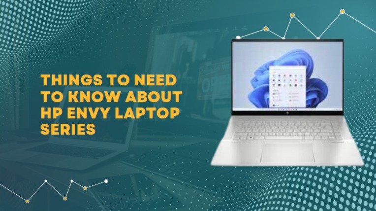 Things to need to know about hp envy laptop series