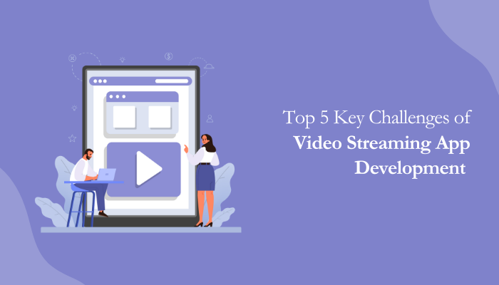 Top 5 Key Challenges of Video Streaming App Development