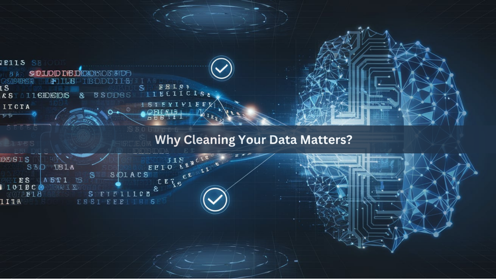 Better Data, Smarter AI: Why Cleaning Your Data Matters