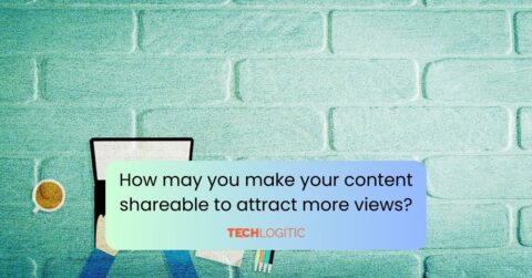 How may you make your content shareable to attract more views?