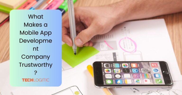What Makes a Mobile App Development Company Trustworthy