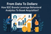 From Data To Dollars- How B2C Brands Leverage Behavioral Analytics To Boost Acquisition